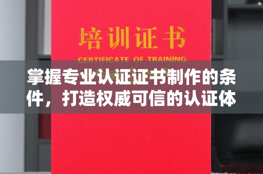 兴城掌握专业认证证书制作的条件，打造权威可信的认证体系