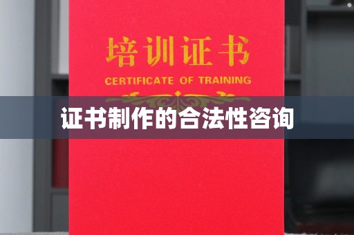 兴城证书制作的合法性咨询