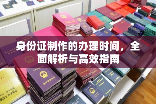 兴城身份证制作的办理时间，全面解析与高效指南